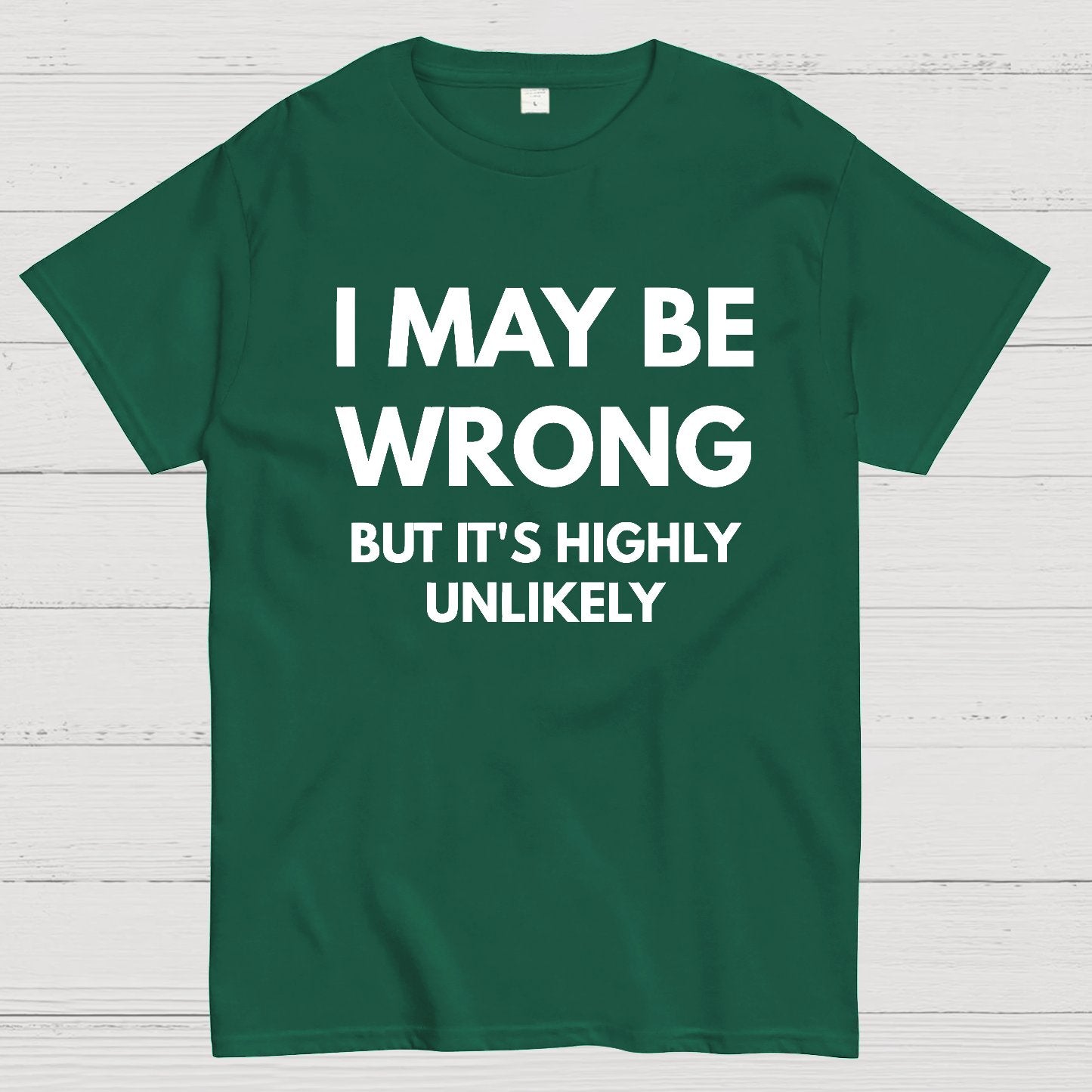 I May Be Wrong But It's Highly Unlikely Geek T-Shirt