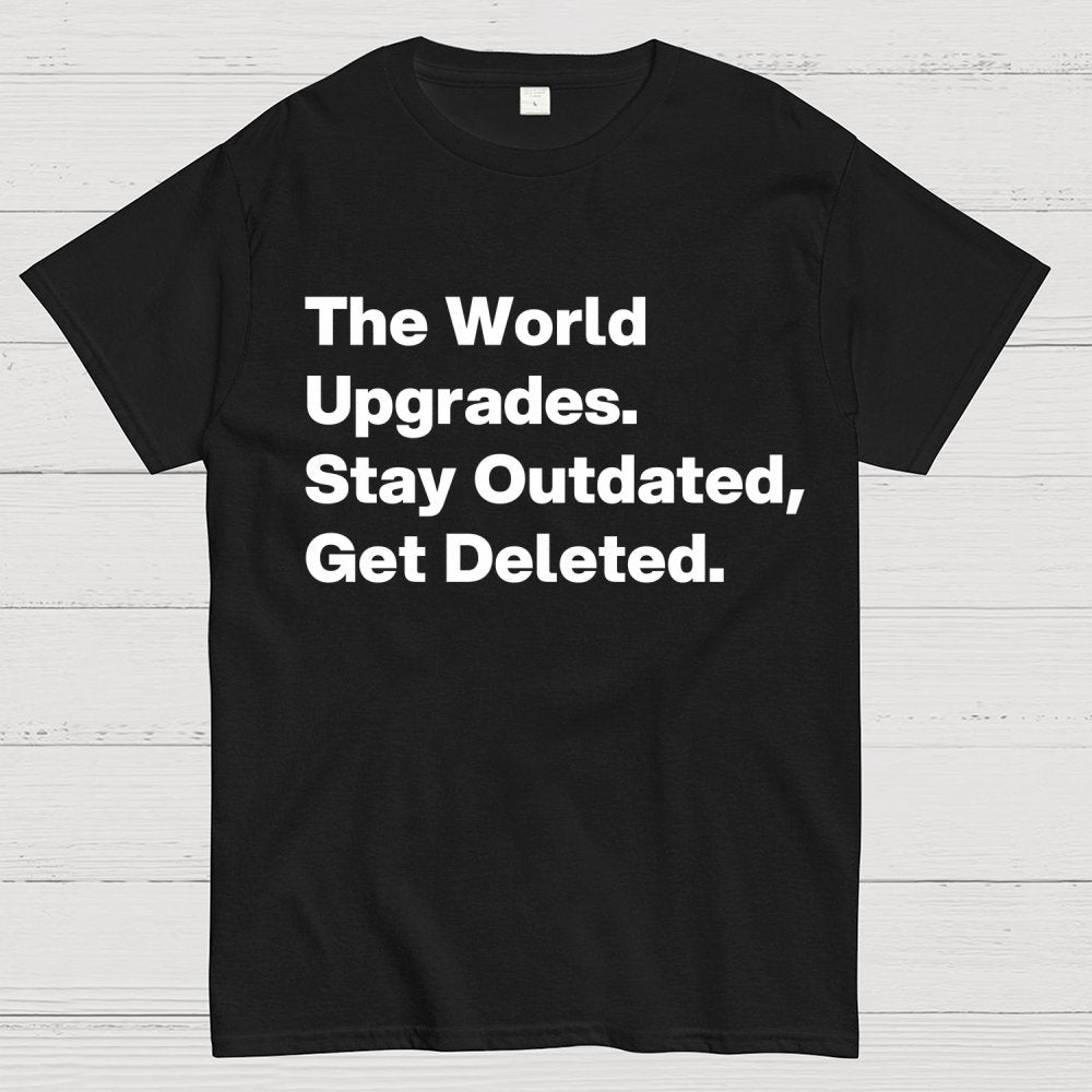 The world upgrades. Stay outdated Get deleted. Geek T-Shirt