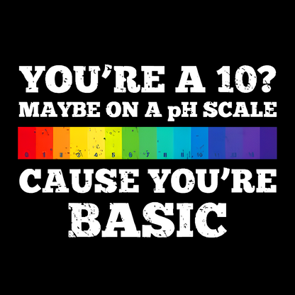 Maybe On A pH Scale Cause You're Basic Geek T-Shirt