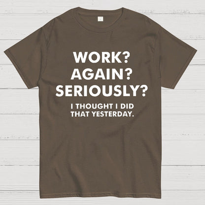 Work？Again？Seriously？Geek T-Shirt