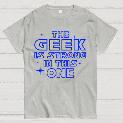 The Geek is Strong in This One Geek T-Shirt