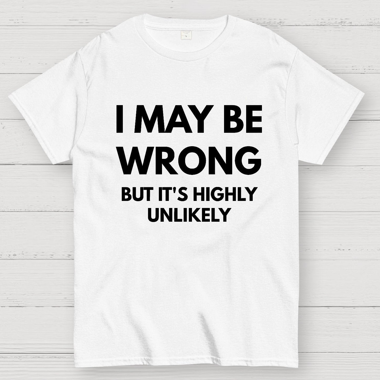 I May Be Wrong But It's Highly Unlikely Geek T-Shirt