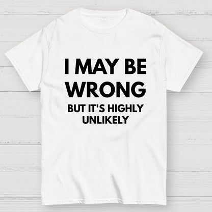 I May Be Wrong But It's Highly Unlikely Geek T-Shirt