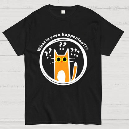 What is Even Happening Geek T-Shirt