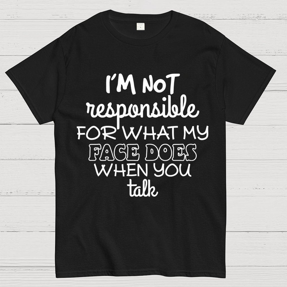 I'm Not Responsible For What My Face Does When You Talk Geek T-Shirt