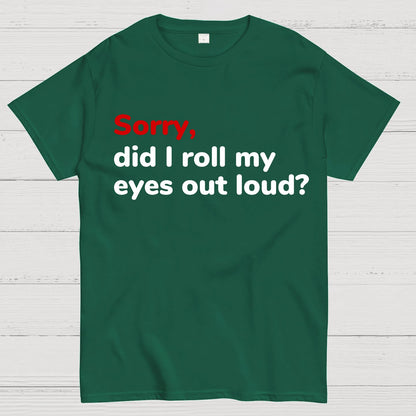 Sorry Did I Roll My Eyes Out Loud Geeky T-Shirt
