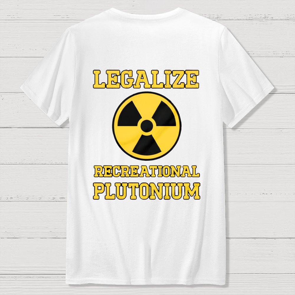Legalize Recreational Plutonium  Back Printing Geek T-Shirt