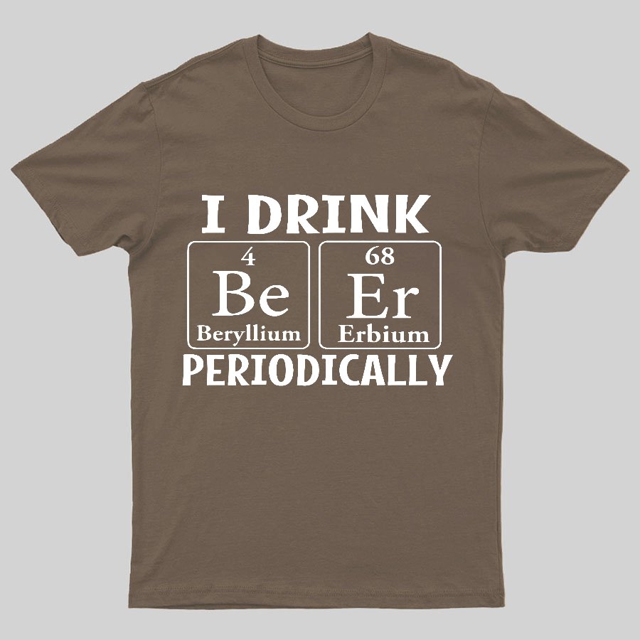 I Drink Beer Periodically Geeky T-Shirt