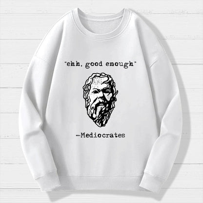 Mediocrates eh Good Enough Geek Cotton Sweatshirt