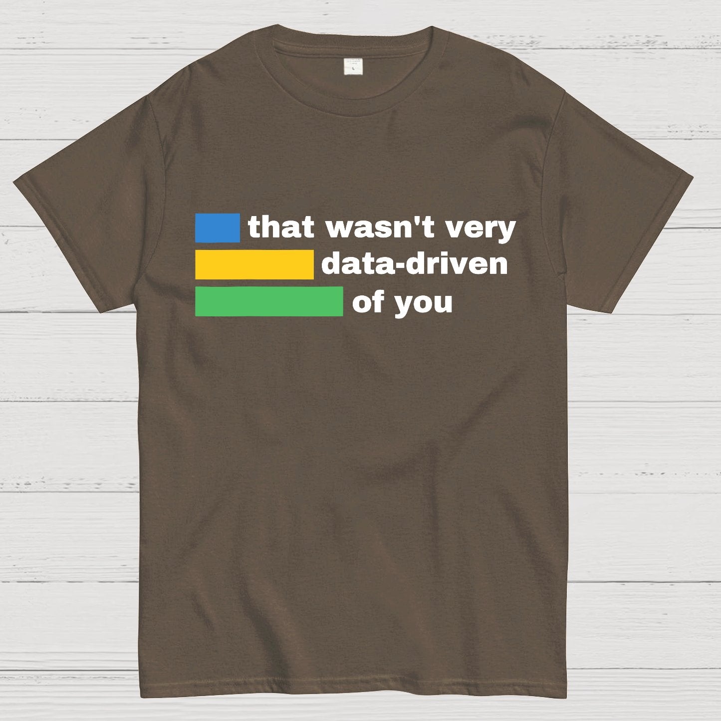That Wasn't Very Data-Driven of You Geek T-Shirt
