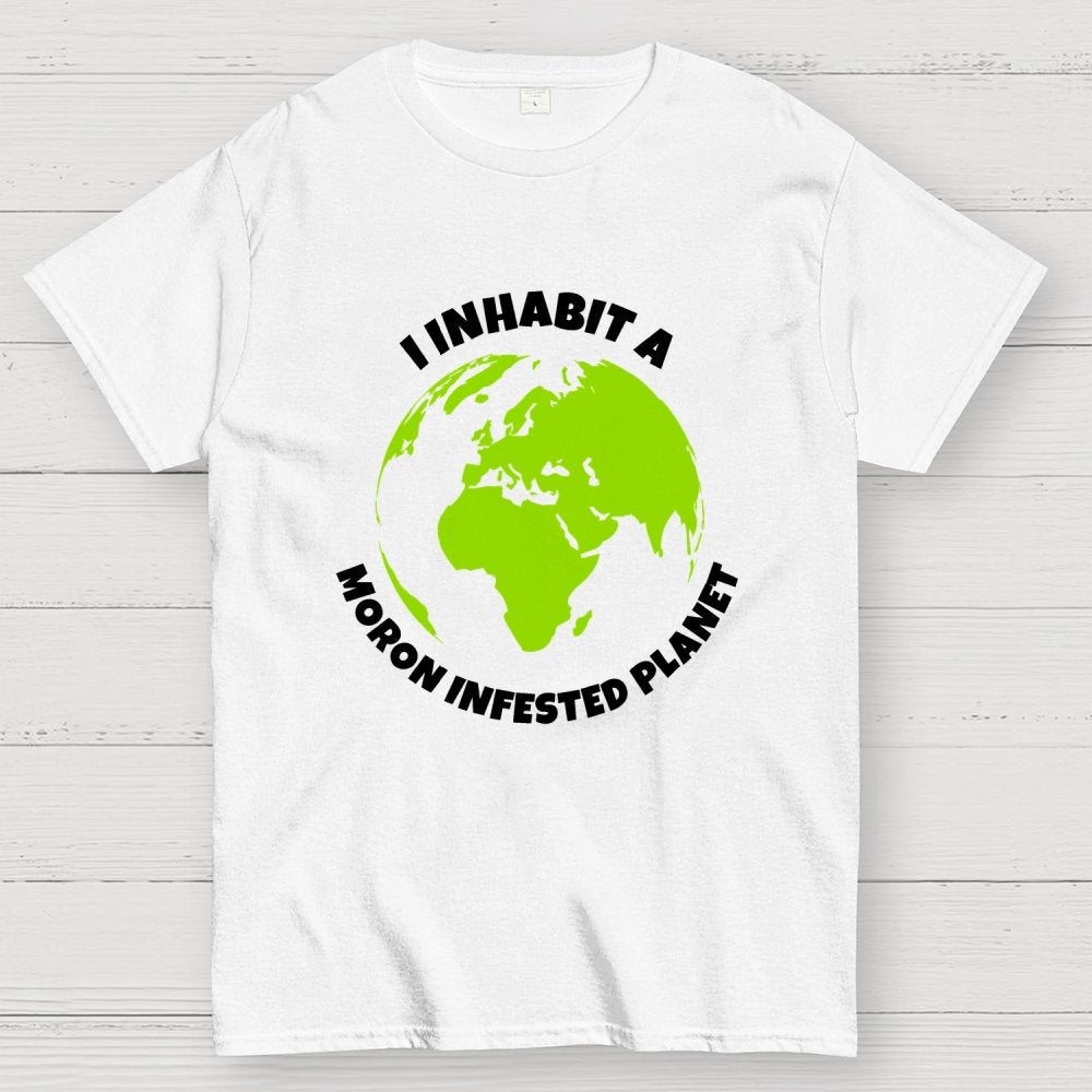 I Inhabit a Moron Infested planet Geek T-Shirt