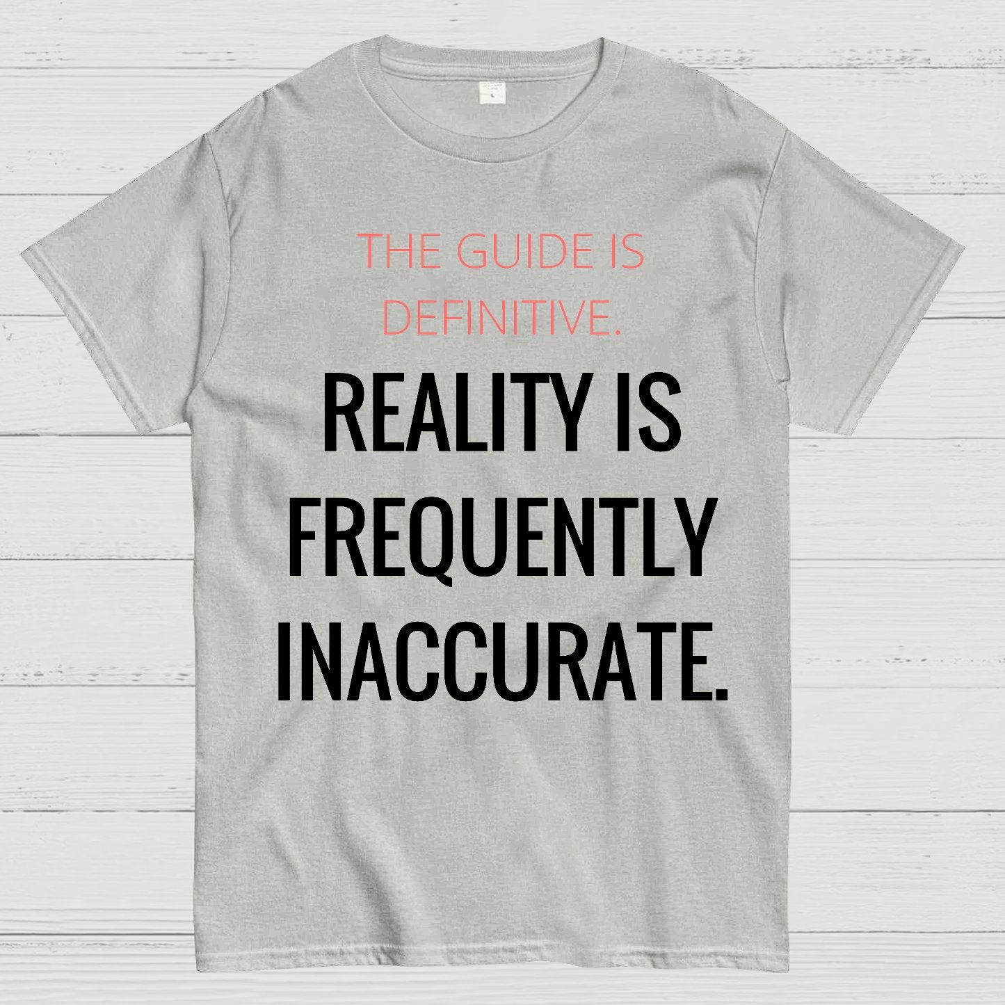 The Guide Is Definitive. Reality is frequently inaccurate. Geek T-Shirt