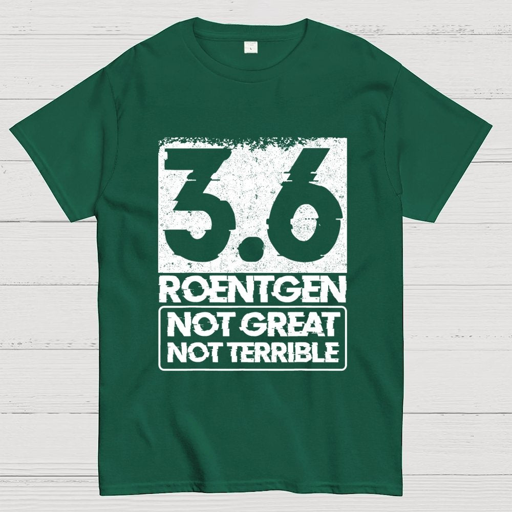 3.6 Roentgen Not Great Not Terrible Geek T-Shirt