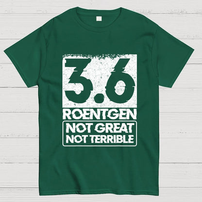 3.6 Roentgen Not Great Not Terrible Geek T-Shirt