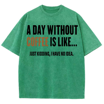 A Day Without Coffee Is Like Just Kidding I Have No Idea Vintage Distressed T-shirt
