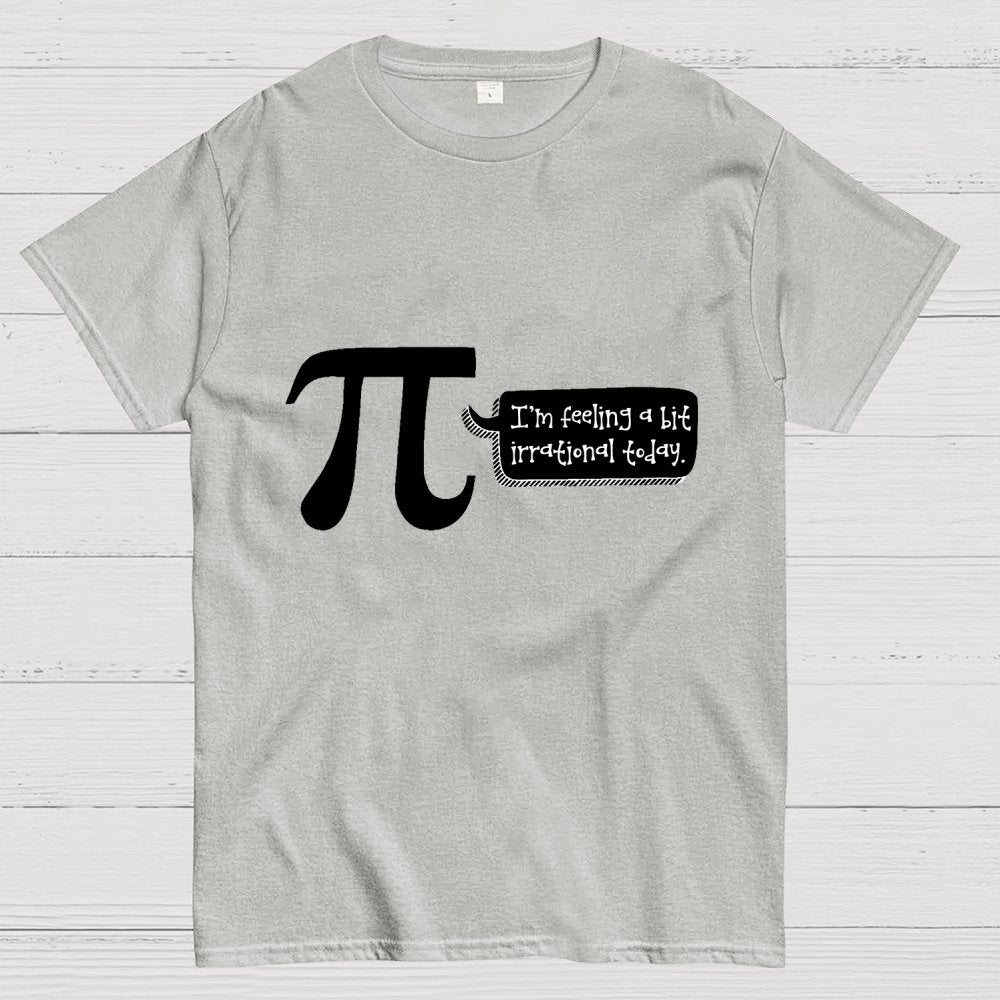 I'm Feeling A Bit Irrational Today Pi Day Unisex Geek T-Shirt