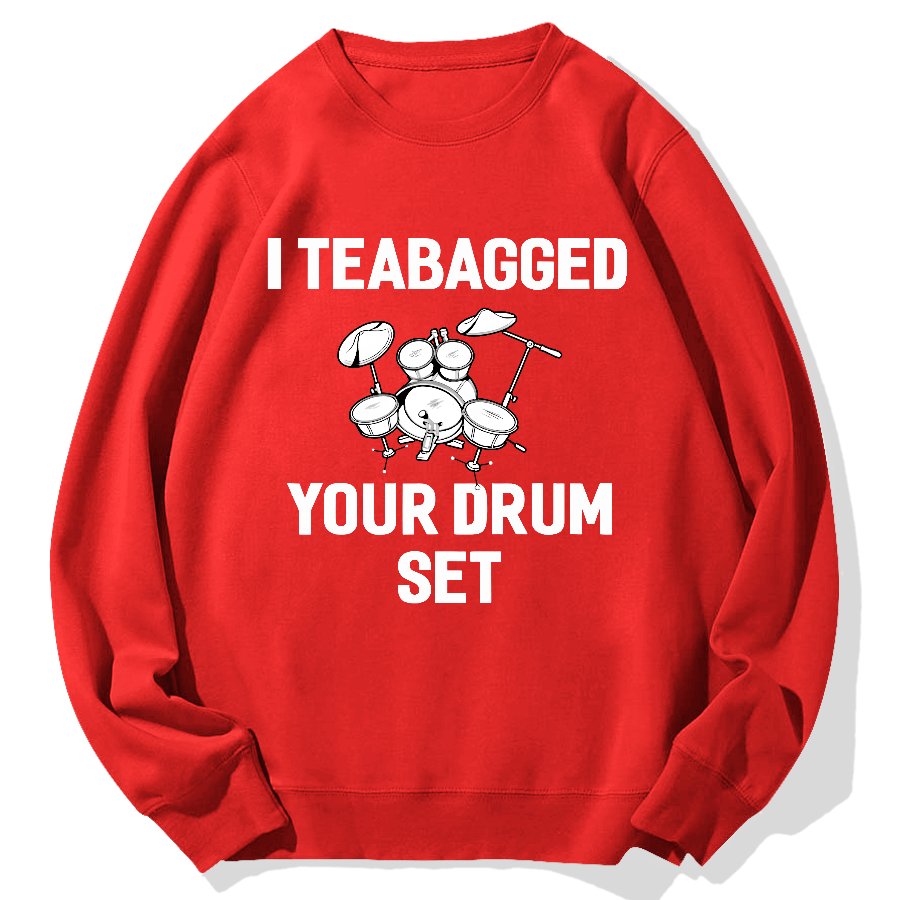 I Teabagged Your Drum Set Funny Sayings Sarcastic Drum Geek Cotton Sweatshirt
