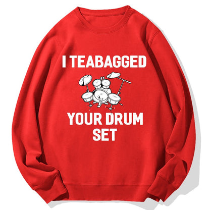 I Teabagged Your Drum Set Funny Sayings Sarcastic Drum Geek Cotton Sweatshirt