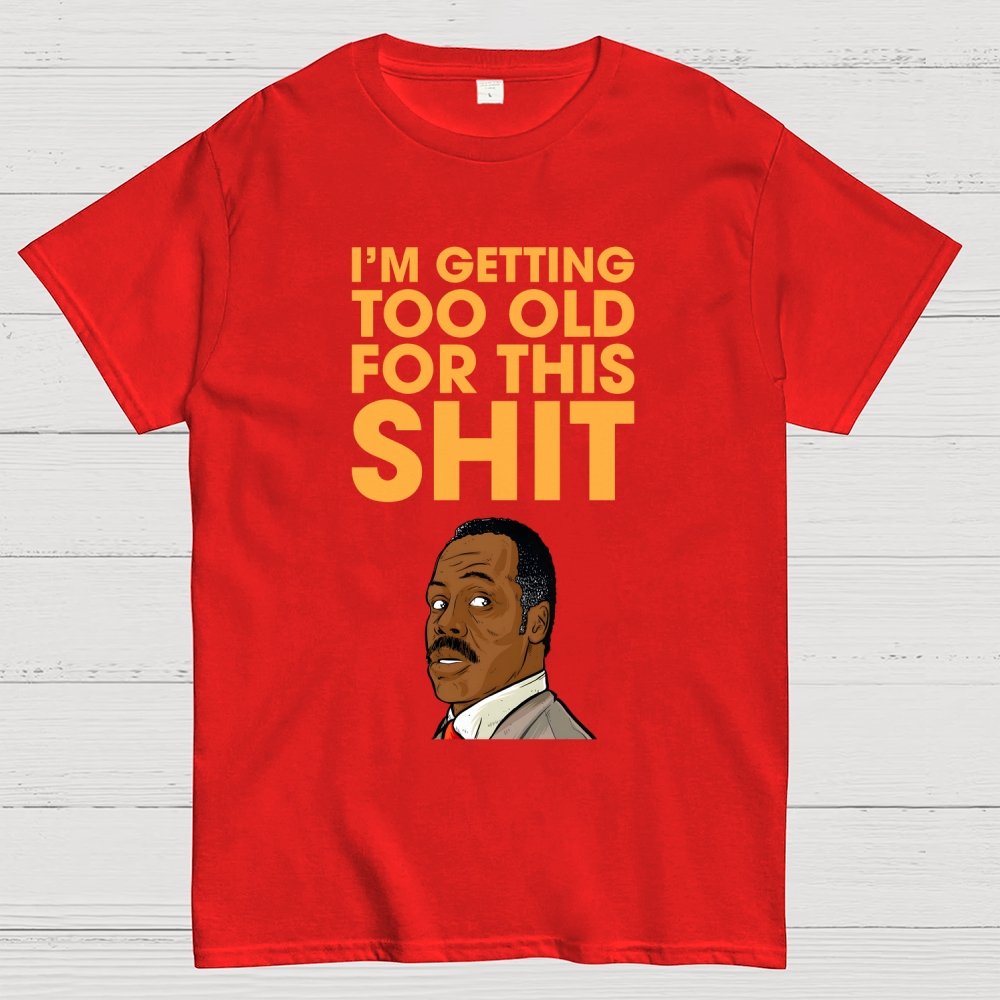 I'm Getting Too Old For This Shit Geek T-Shirt
