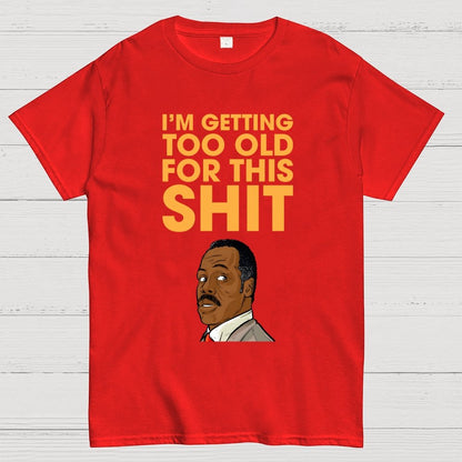 I'm Getting Too Old For This Shit Geek T-Shirt