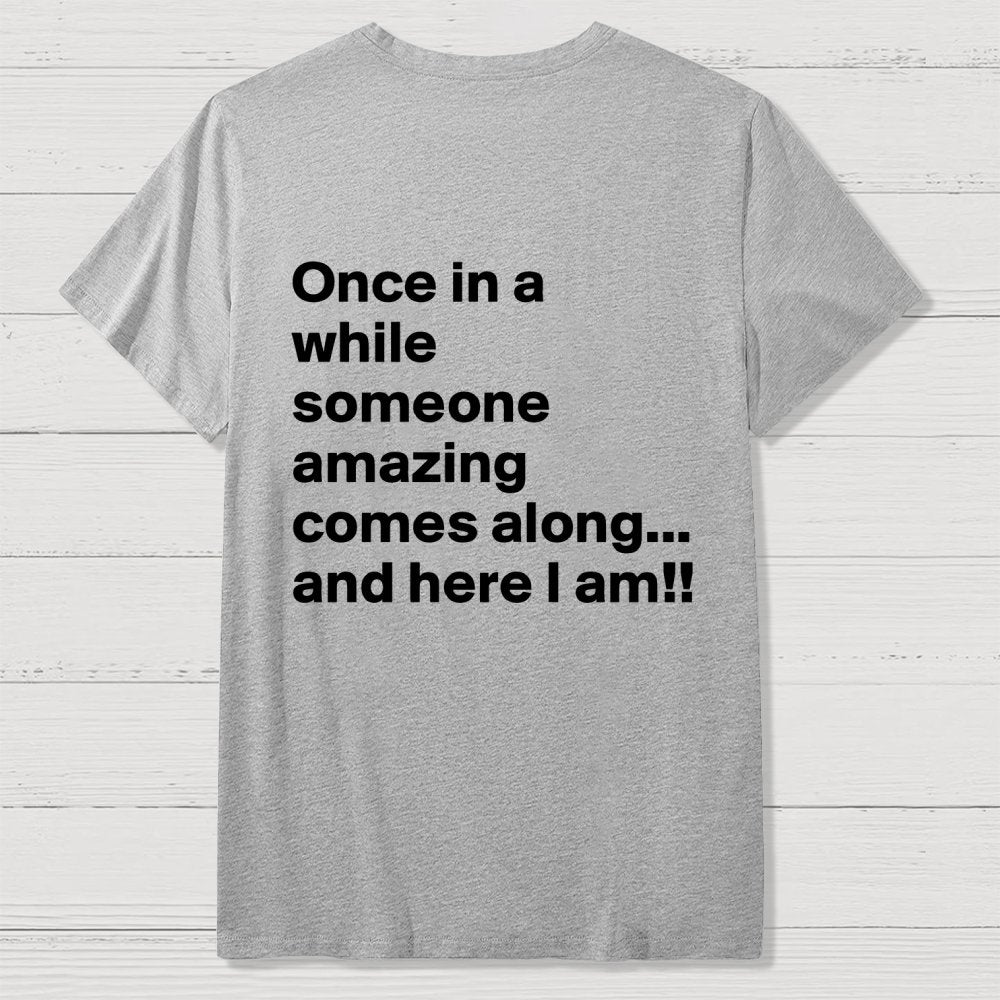 Once In A While Someone Amazing Comes Along.. And Here I Am  Back Printing Geek T-Shirt