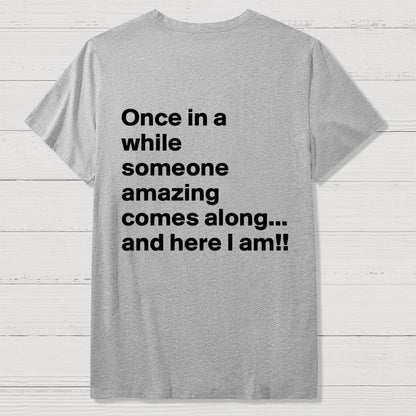 Once In A While Someone Amazing Comes Along.. And Here I Am  Back Printing Geek T-Shirt