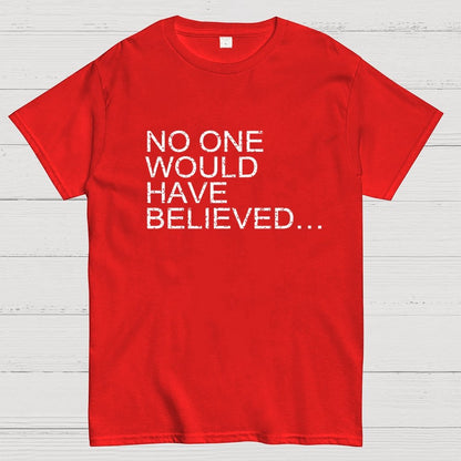 No one would have believed… Geek T-Shirt