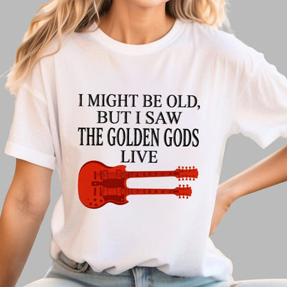 I Might Be Old, But I Saw The Golden Gods Live Geek T-Shirt