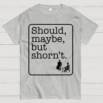 Should, Maybe, But Shorn't Geek T-Shirt