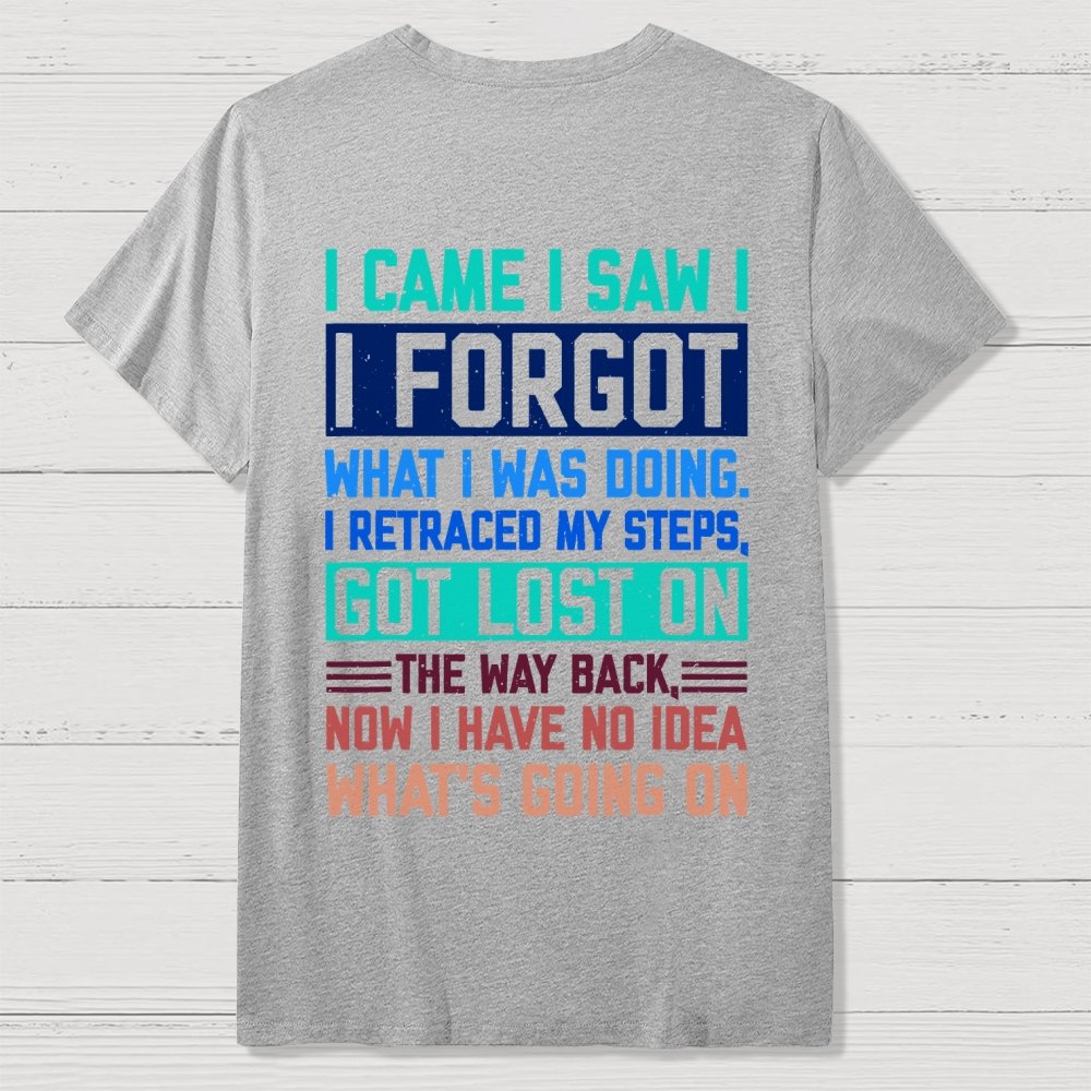 I Came I Saw I Forgot What I Was Doing Sarcastic Front And Back Printing Geek T-Shirt