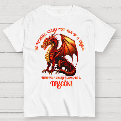 Be Yourself, Unless You Can Be A Dragon Geek T-Shirt