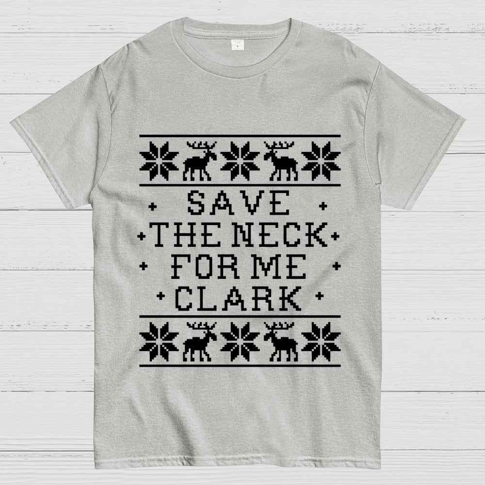 Christmas Save The Neck For Me Clark  Geek T-Shirt