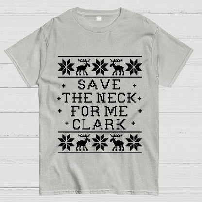 Christmas Save The Neck For Me Clark  Geek T-Shirt