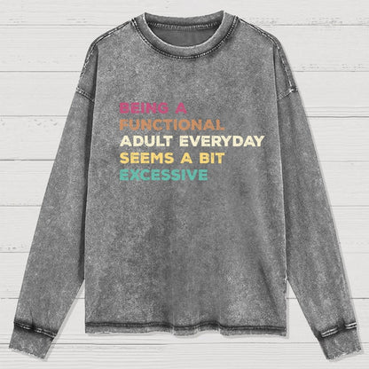Being A Functional Adult Everyday Seems A Bit Excessive Adult Humor Washed Long Sleeve Tee