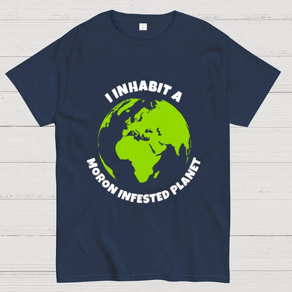 I Inhabit a Moron Infested planet Geek T-Shirt