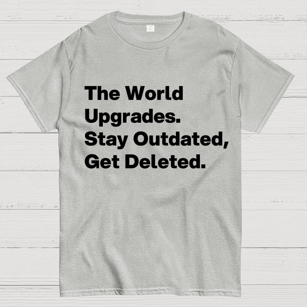 The world upgrades. Stay outdated Get deleted. Geek T-Shirt