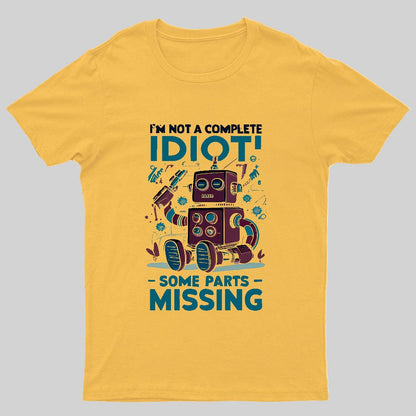 I'm Not A Complete Idiot, Some Parts Are Missing Geeky T-Shirt