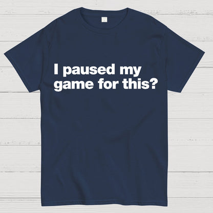 I Paused My Game For This?Geek T-Shirt