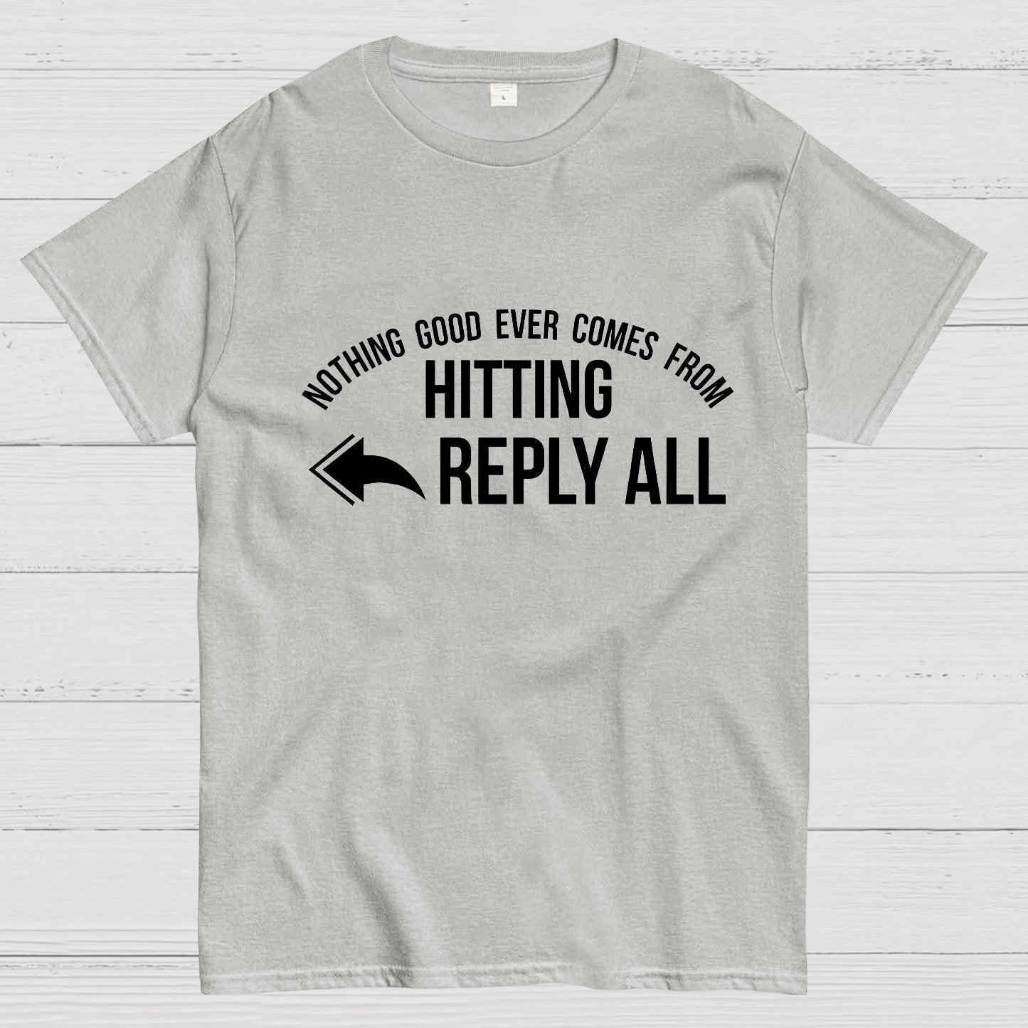 Nothing Good Ever Comes From Hitting Reply All Geeky T-Shirt