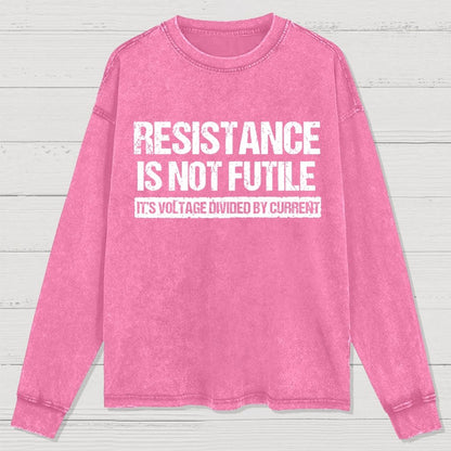 Resistance Is Not Futile  It's Voltage Divided By Current - Science Pun Washed Long Sleeve Tee