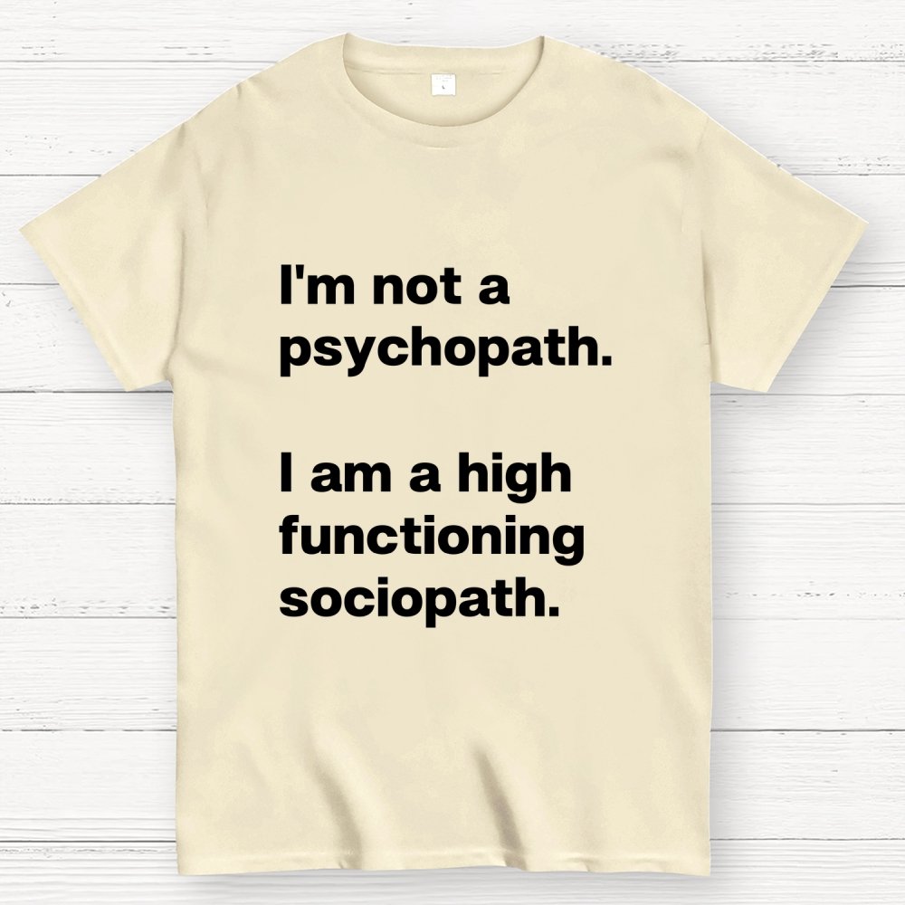 I'm Not A Psychopath I'm A High Functioning Sociopath Geek T-Shirt