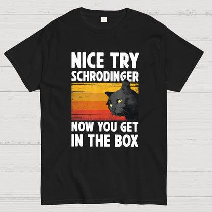 Nice Try Schrodinger Now You Get In The Box Black Cat Funny Nerdy T-Shirt