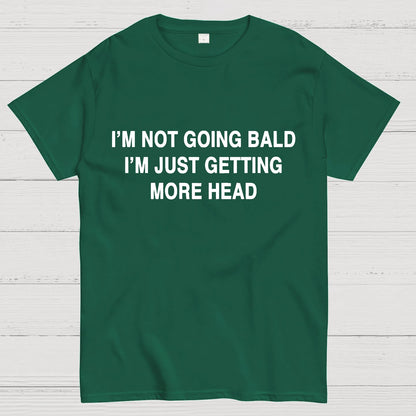 I'M NOT GOING BALD I'M JUST GETTING MORE HEAD Geek T-Shirt