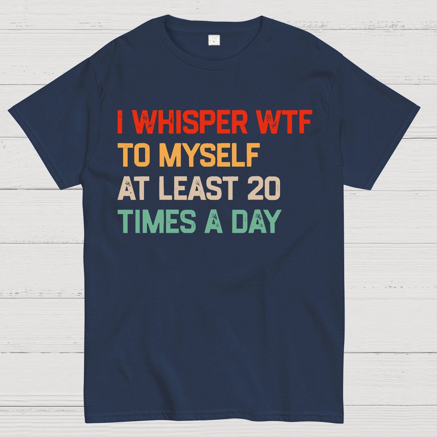 I Say "WTF" To Myself At Least 20 Times A Day.Geek T-Shirt