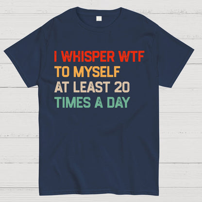 I Say "WTF" To Myself At Least 20 Times A Day.Geek T-Shirt