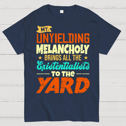 My Unyielding Melancholy Brings All The Existentialists To The Yard Geek T-Shirt