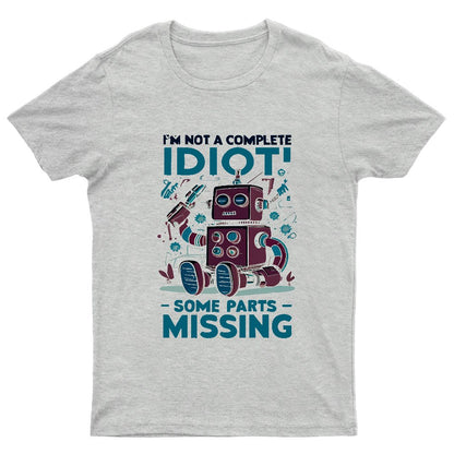 I'm Not A Complete Idiot, Some Parts Are Missing Geeky T-Shirt
