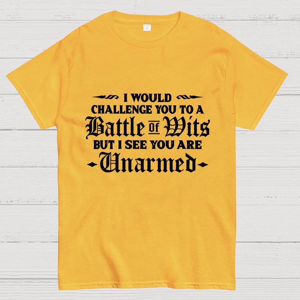 I Would Challenge You To A Battle of Wits But I See You Are Unarmed Geek T-Shirt