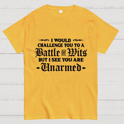 I Would Challenge You To A Battle of Wits But I See You Are Unarmed Geek T-Shirt