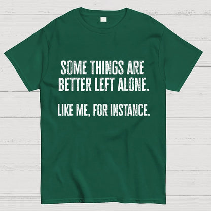 Some Things Are Better Left Alone Like Me For Instance Geek T-Shirt
